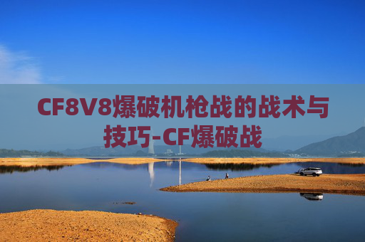 CF8V8爆破机枪战的战术与技巧-CF爆破战