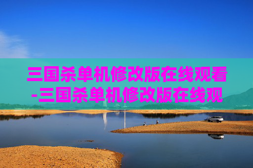 三国杀单机修改版在线观看-三国杀单机修改版在线观看视频