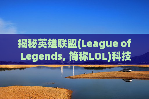 揭秘英雄联盟(League of Legends, 简称LOL)科技腰带的最早属性-lol科技腰带最早属性是什么