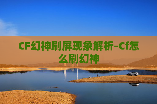 CF幻神刷屏现象解析-Cf怎么刷幻神