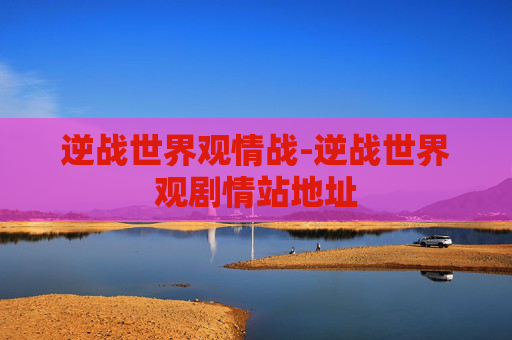逆战世界观情战-逆战世界观剧情站地址