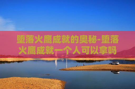 堕落火鹰成就的奥秘-堕落火鹰成就一个人可以拿吗