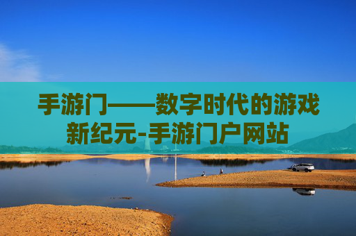 手游门——数字时代的游戏新纪元-手游门户网站 手游门——数字时代的游戏新纪元-手游门户网站