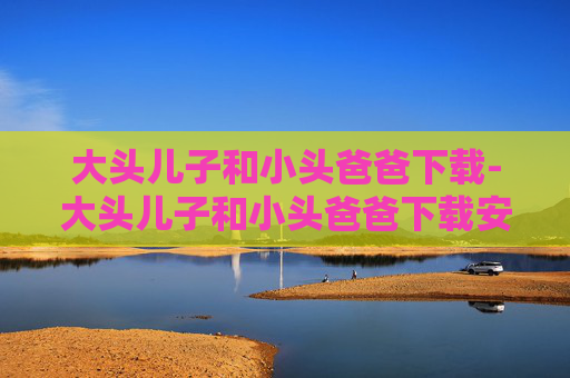 大头儿子和小头爸爸下载-大头儿子和小头爸爸下载安装