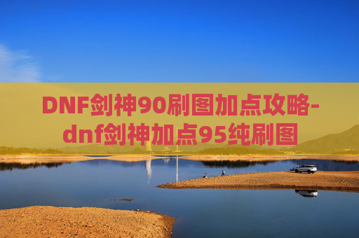 DNF剑神90刷图加点攻略-dnf剑神加点95纯刷图