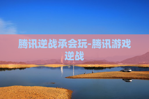 腾讯逆战承会玩-腾讯游戏逆战