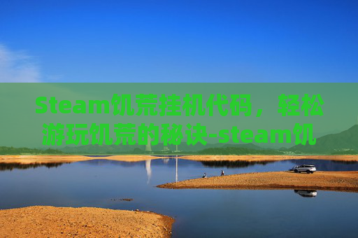 Steam饥荒挂机代码，轻松游玩饥荒的秘诀-steam饥荒联机版代码