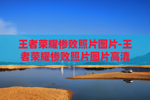 王者荣耀惨败照片图片-王者荣耀惨败照片图片高清