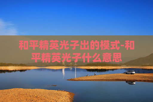 和平精英光子出的模式-和平精英光子什么意思