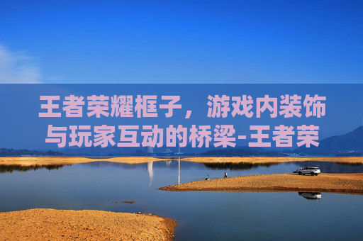王者荣耀框子，游戏内装饰与玩家互动的桥梁-王者荣耀框子右上角数字说明