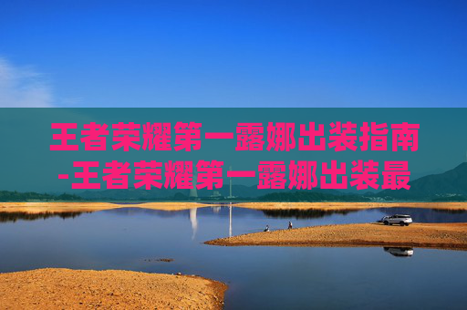 王者荣耀第一露娜出装指南-王者荣耀第一露娜出装最新