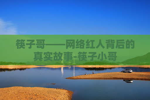 筷子哥——网络红人背后的真实故事-筷子小哥 筷子哥——网络红人背后的真实故事-筷子小哥
