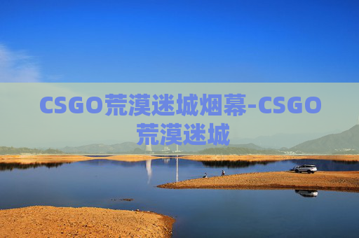 CSGO荒漠迷城烟幕-CSGO 荒漠迷城