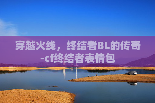 穿越火线,终结者BL的传奇-cf终结者表情包 穿越火线,终结者BL的传奇-cf终结者表情包